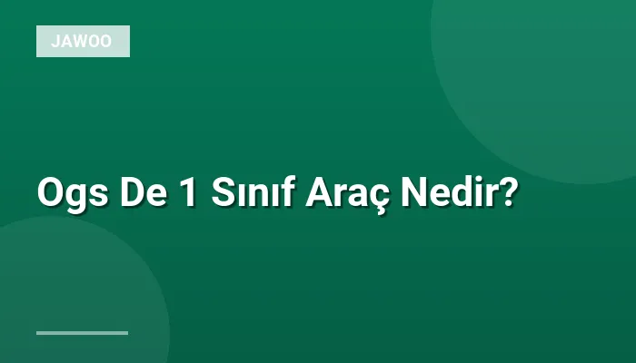 Ogs De 1 Sınıf Araç Nedir?