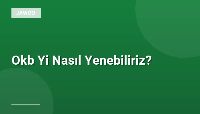 Okb Yi Nasıl Yenebiliriz?