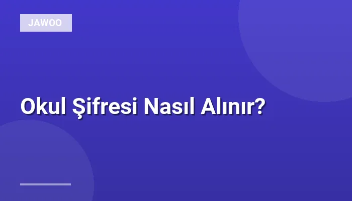 Okul Şifresi Nasıl Alınır?