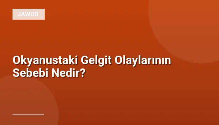 Okyanustaki Gelgit Olaylarının Sebebi Nedir?