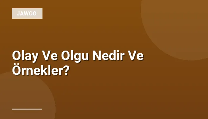 Olay Ve Olgu Nedir Ve Örnekler?