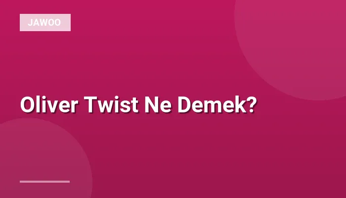 Oliver Twist Ne Demek?