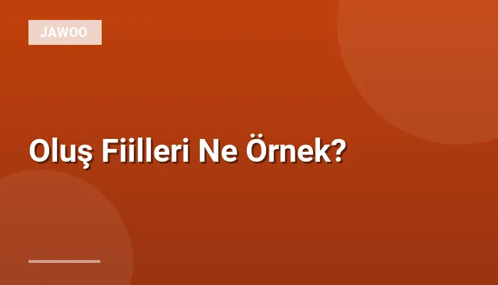 Oluş Fiilleri Ne Örnek?