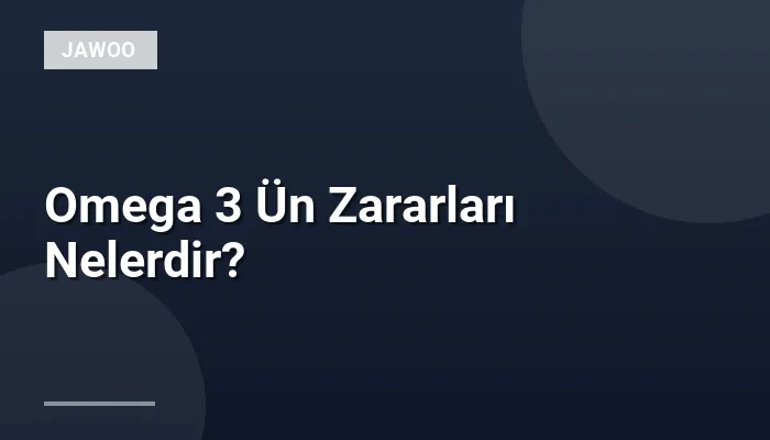 Omega 3 Ün Zararları Nelerdir?