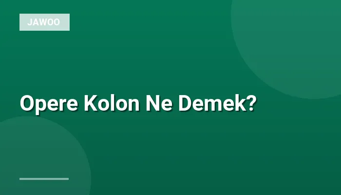 Opere Kolon Ne Demek?