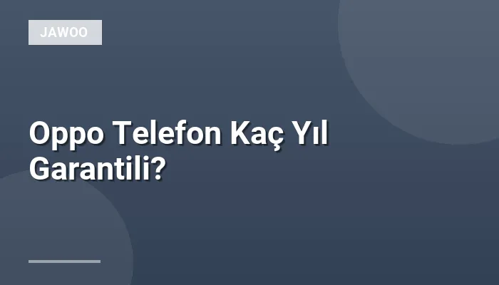 Oppo Telefon Kaç Yıl Garantili?