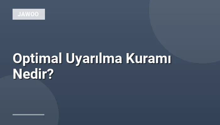 Optimal Uyarılma Kuramı Nedir?