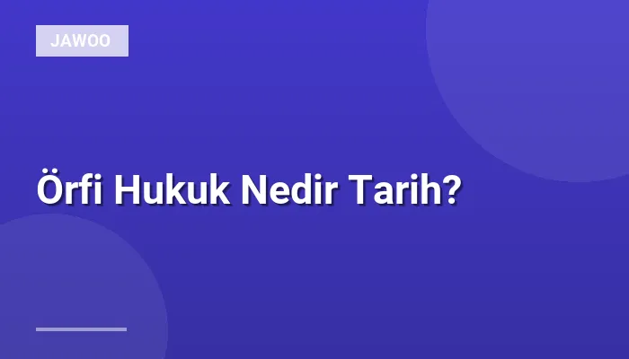 Örfi Hukuk Nedir Tarih?