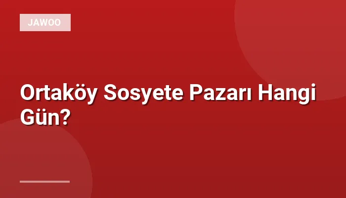 Ortaköy Sosyete Pazarı Hangi Gün?