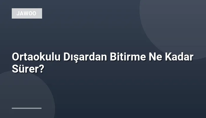 Ortaokulu Dışardan Bitirme Ne Kadar Sürer?