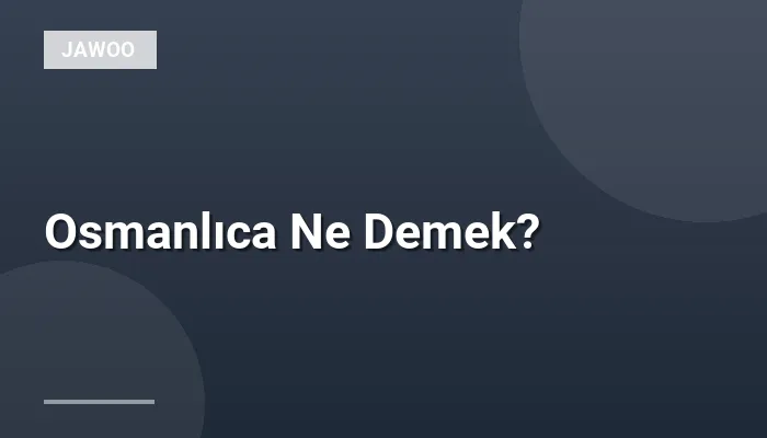 Osmanlıca Ne Demek?