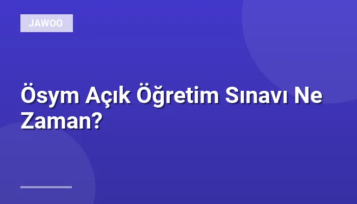 Ösym Açık Öğretim Sınavı Ne Zaman?