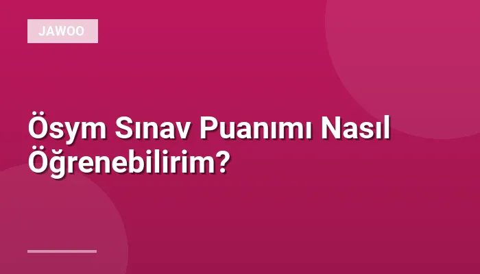 Ösym Sınav Puanımı Nasıl Öğrenebilirim?