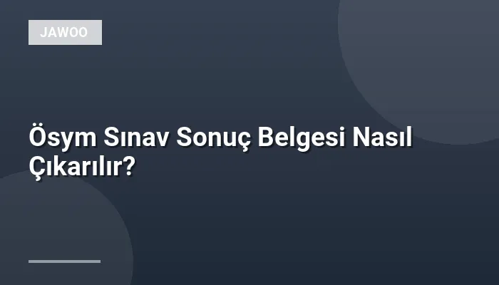 Ösym Sınav Sonuç Belgesi Nasıl Çıkarılır?