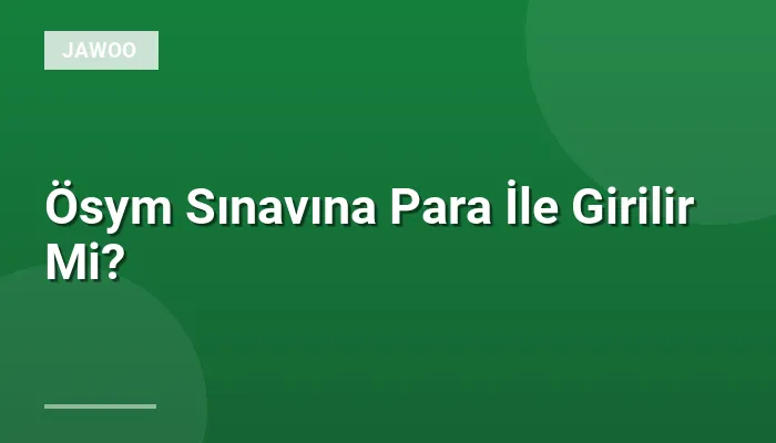 Ösym Sınavına Para İle Girilir Mi?