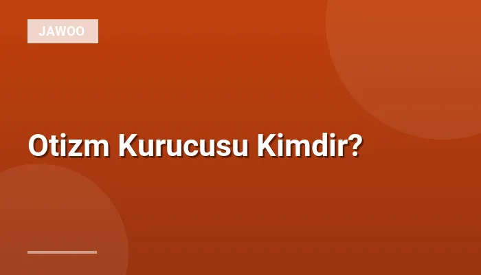 Otizm Kurucusu Kimdir?