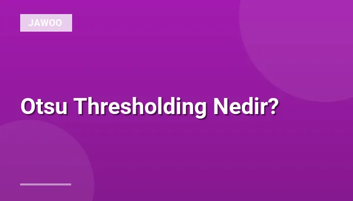 Otsu Thresholding Nedir?
