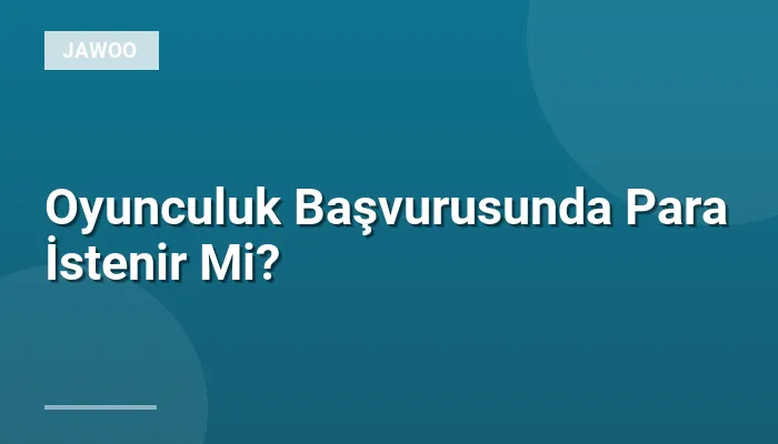 Oyunculuk Başvurusunda Para İstenir Mi?
