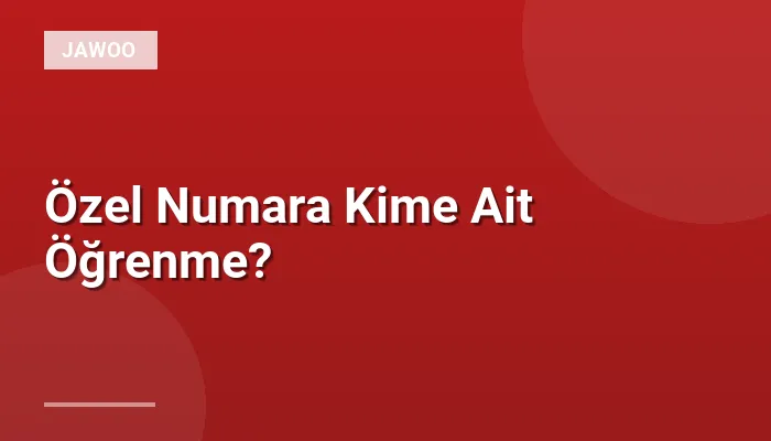 Özel Numara Kime Ait Öğrenme?