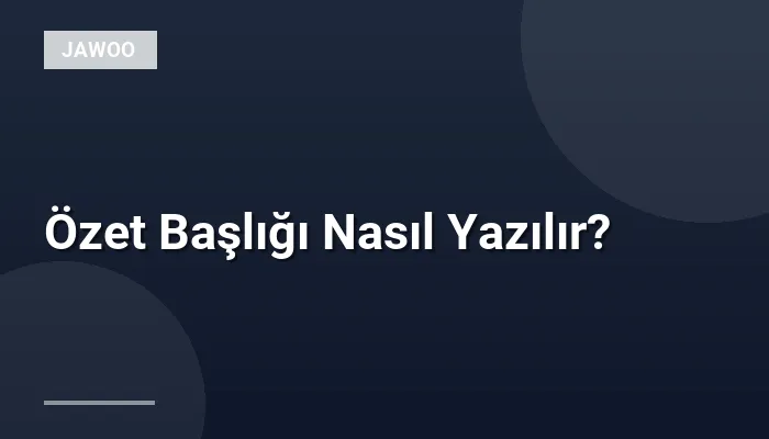 Özet Başlığı Nasıl Yazılır?