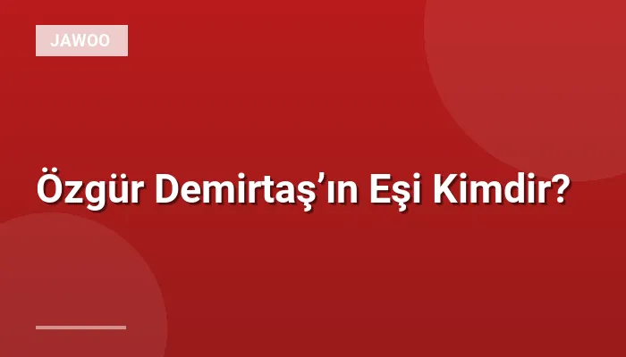 Özgür Demirtaş’ın Eşi Kimdir?