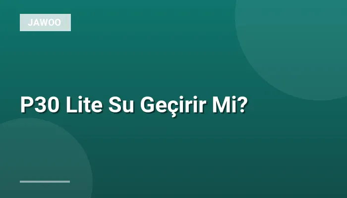 P30 Lite Su Geçirir Mi?
