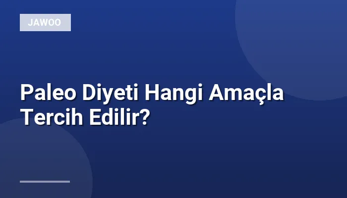 Paleo Diyeti Hangi Amaçla Tercih Edilir?