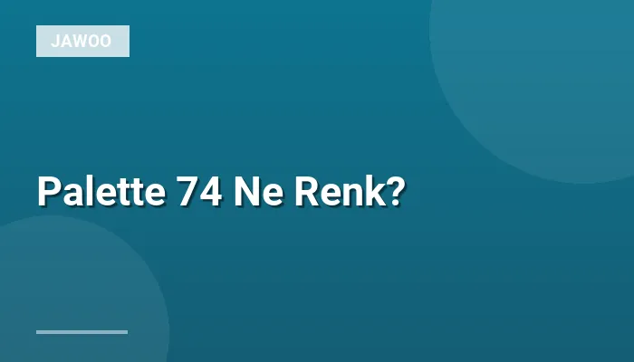 Palette 74 Ne Renk?