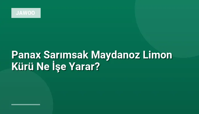 Panax Sarımsak Maydanoz Limon Kürü Ne İşe Yarar?