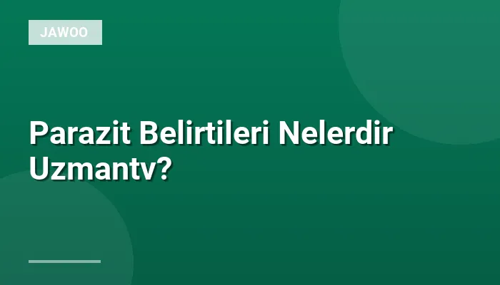 Parazit Belirtileri Nelerdir Uzmantv?
