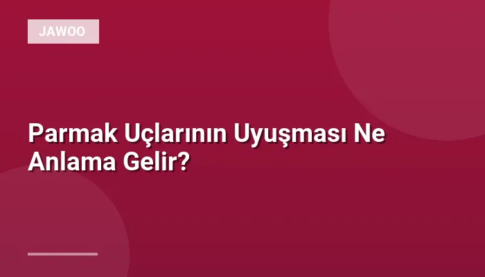 Parmak Uçlarının Uyuşması Ne Anlama Gelir?