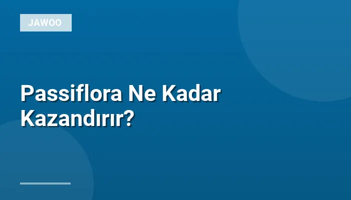 Passiflora Ne Kadar Kazandırır?