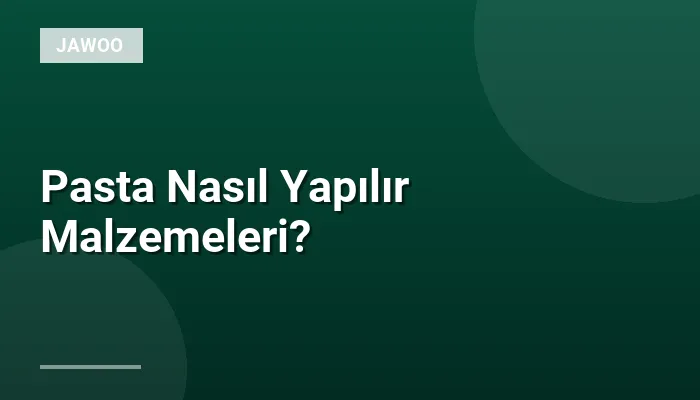 Pasta Nasıl Yapılır Malzemeleri?