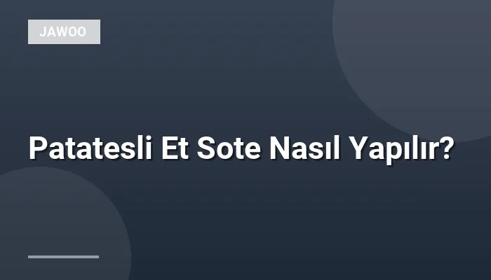 Patatesli Et Sote Nasıl Yapılır?