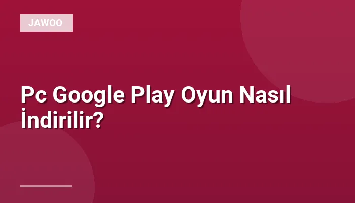 Pc Google Play Oyun Nasıl İndirilir?