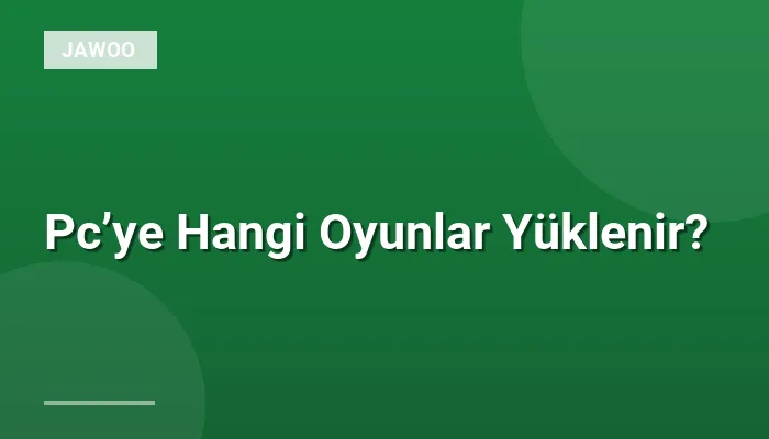 Pc’ye Hangi Oyunlar Yüklenir?