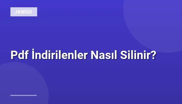 Pdf İndirilenler Nasıl Silinir?