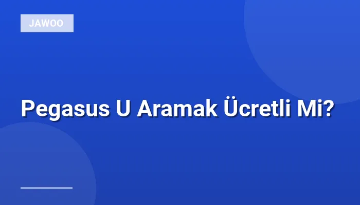 Pegasus U Aramak Ücretli Mi?