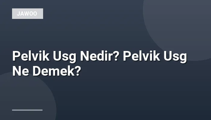 Pelvik Usg Nedir? Pelvik Usg Ne Demek?
