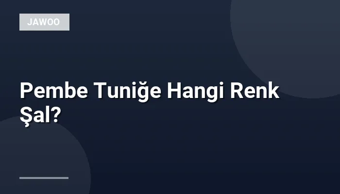 Pembe Tuniğe Hangi Renk Şal?