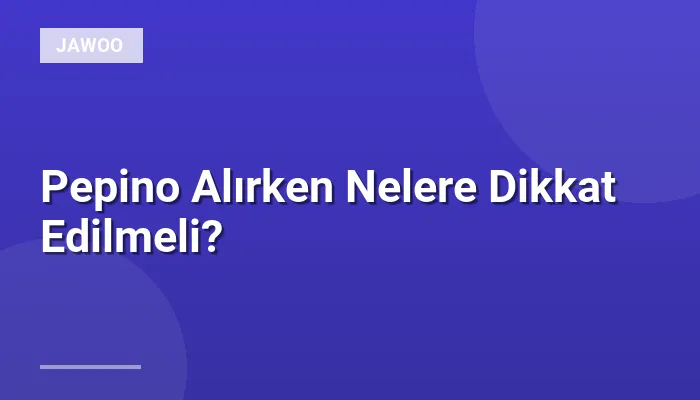 Pepino Alırken Nelere Dikkat Edilmeli?