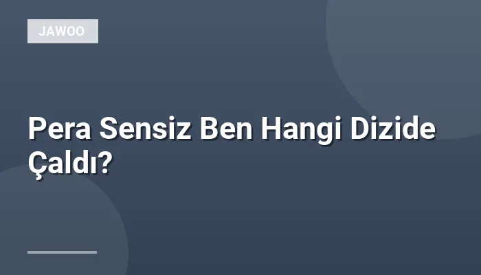 Pera Sensiz Ben Hangi Dizide Çaldı?