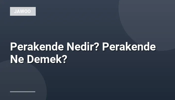 Perakende Nedir? Perakende Ne Demek?