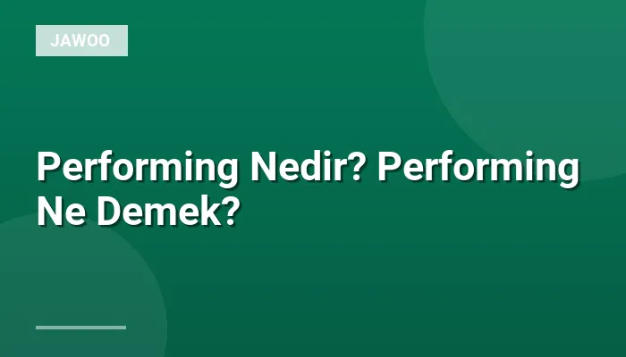 Performing Nedir? Performing Ne Demek?