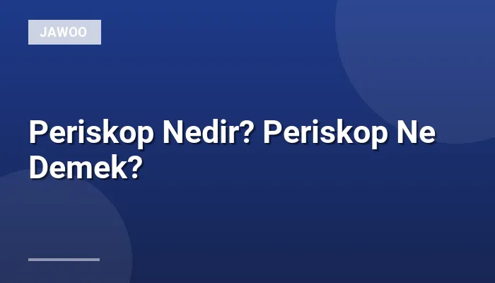 Periskop Nedir? Periskop Ne Demek?