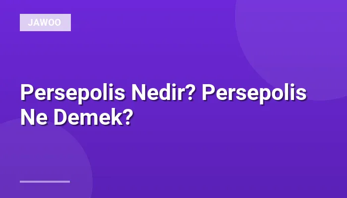 Persepolis Nedir? Persepolis Ne Demek?
