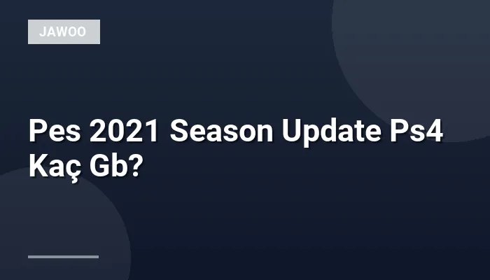Pes 2021 Season Update Ps4 Kaç Gb?