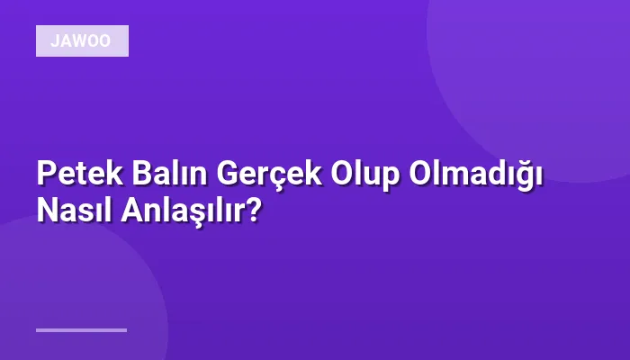Petek Balın Gerçek Olup Olmadığı Nasıl Anlaşılır?