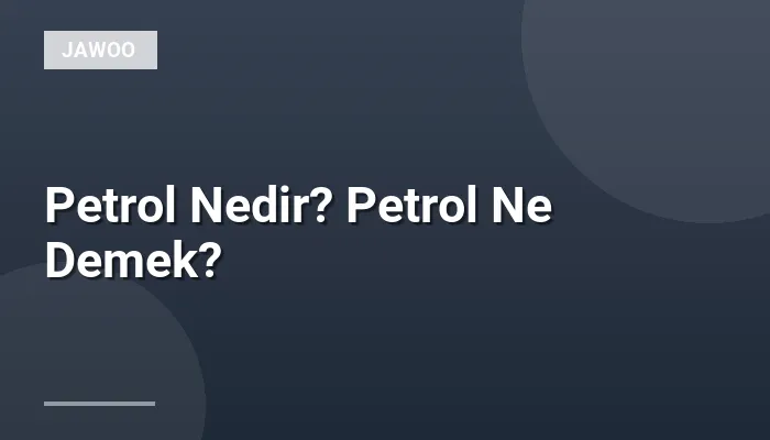 Petrol Nedir? Petrol Ne Demek?