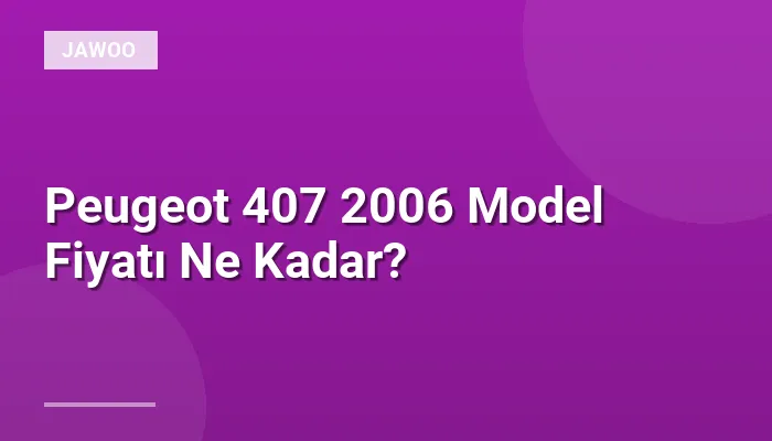 Peugeot 407 2006 Model Fiyatı Ne Kadar?